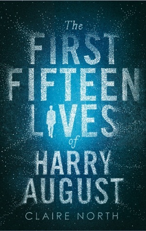 The First Fifteen Lives of Harry August The First Fifteen Lives of Harry August by Claire North